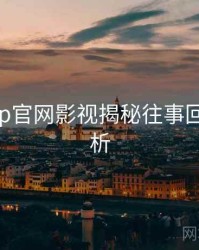 麻豆app官网影视揭秘往事回顾深解析