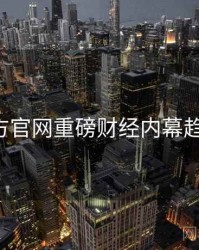 P站官方官网重磅财经内幕趋势洞察