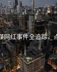 星空传媒网红事件全追踪，点击了解