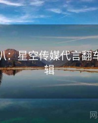 独家深扒：星空传媒代言翻车热度逻辑