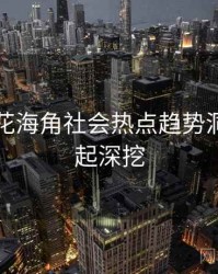 国产探花海角社会热点趋势洞察，一起深挖
