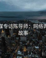 星空传媒专访陈导师：网络舆论幕后故事