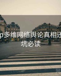 麻豆app多维网络舆论真相还原，避坑必读