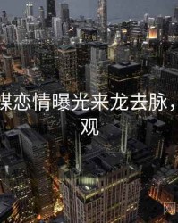 星空传媒恋情曝光来龙去脉，欢迎围观