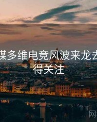 星空传媒多维电竞风波来龙去脉，值得关注