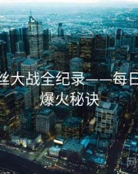 全面粉丝大战全纪录——每日大赛51爆火秘诀