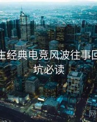 兔子先生经典电竞风波往事回顾，避坑必读