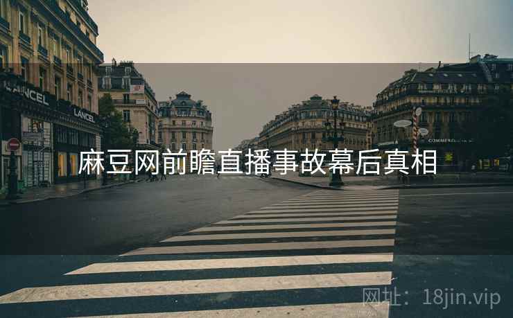 麻豆网前瞻直播事故幕后真相